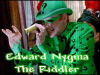 Riddle me this, Riddle me that - Edward Nygma aka The Riddler Riddle me this, Riddle me that - Edward Nygma aka The Riddler